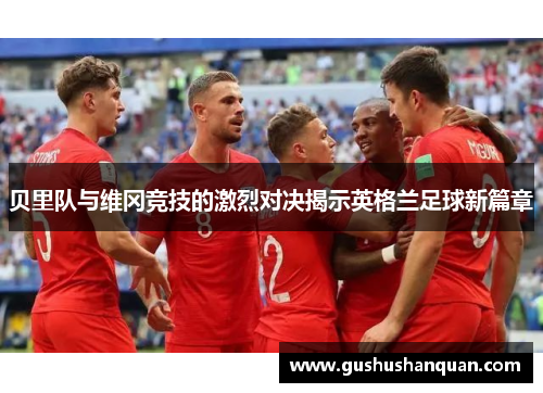 贝里队与维冈竞技的激烈对决揭示英格兰足球新篇章